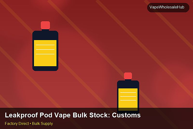 Leakproof Pod Vape Bulk Stock โ Leakproof Pod Vape Bulk Stock: Customs Documentation | 2026 Edition photo 2